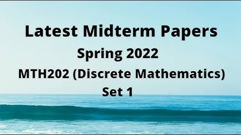 MTH202(Discrete Mathematics)Midterm Paper Spring 2022-Set 1-Tips/Tricks to clear paper in short time
