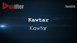 How to Pronounce Kawtar (Kawtar) in Spanish - Voxifier.com