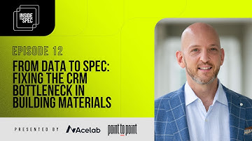 Inside The Spec - Episode 12: From Data To Spec: Fixing The CRM Bottleneck in Building Materials