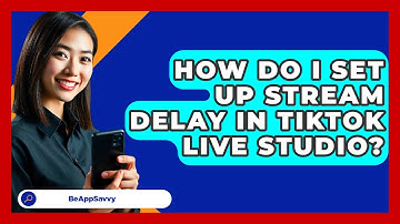 How Do I Set Up Stream Delay In TikTok LIVE Studio? - Be App Savvy
