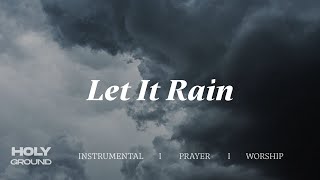 LET IT RAIN || INSTRUMENTAL SOAKING WORSHIP || PIANO & PAD PRAYER SONG