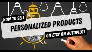 How To Sell Personalized Products On Etsy On Autopilot