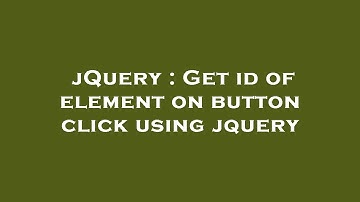 jQuery : Get id of element on button click using jquery