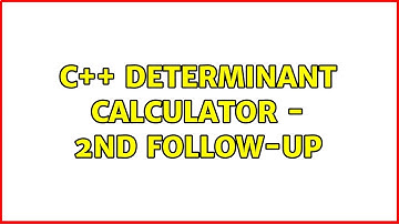 C++ determinant calculator - 2nd follow-up (2 Solutions!!)