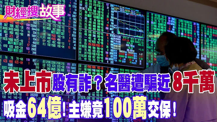 【財經搜故事】比詐騙可惡！利用「未上市股票」吸金64億逾3千人受害 主嫌竟以100萬交保！｜中天財經頻道 - 天天要聞