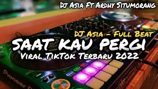 DJ SAAT KAU PERGI FULL BEAT VIRAL TIKTOK TERBARU 2022 DJ ASIA REMIX