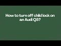 How to turn off child lock on an Audi Q5?