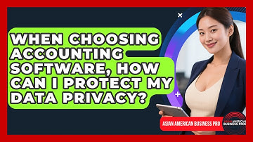 When Choosing Accounting Software, How Can I Protect My Data Privacy? - Asian American Business Pros