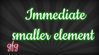 Immediate Smaller Element | #gfg