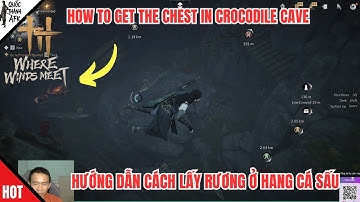 Where Winds Meet | Hướng dẫn cách lấy Rương ở Hang Cá Sấu - How to get the Chest in Crocodile Cave