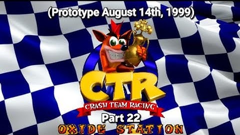 CTR Crash Team Racing Prototype: (August 14, 1999) Part 22: Oxide Station