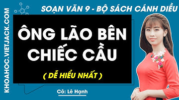 Soạn bài Ông lão bên chiếc cầu | Ngữ văn 9 - Cánh diều (DỄ HIỂU NHẤT)