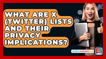 What Are X (Twitter) Lists And Their Privacy Implications? - SearchEnginesHub.com