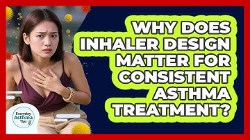 Why Does Inhaler Design Matter For Consistent Asthma Treatment? - Everyday Asthma Tips