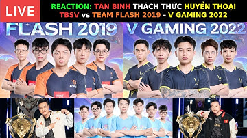 REACTION: TÂN BINH SIÊU VIỆT vs TEAM FLASH 2019 - V GAMING 2022 - THÁCH THỨC HUYỀN THOẠI và KỶ NIỆM