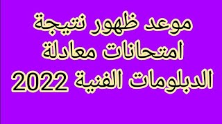 موعد إعلان نتيجة امتحانات معادلة الدبلومات الفنية 2022/ 2023