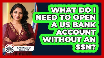 What Do I Need To Open A US Bank Account Without An SSN? - Asian Immigration Success Pro