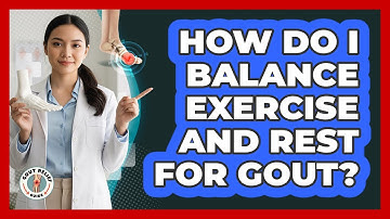 How Do I Balance Exercise And Rest For Gout? - Gout Relief Guide