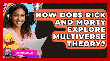 How Does Rick And Morty Explore Multiverse Theory? - Cartoon Fan Club