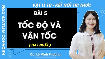 Vật lí 10 Bài 5: Tốc độ và vận tốc | Kết nối tri thức (HAY NHẤT)