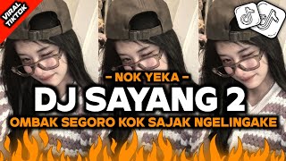 DJ SAYANG 2 - NOK YEKA || OMBAK SEGORO KOK SAJAK NGELINGAKE - FULL BASS VIRAL TIKTOK TERBARU 🔥