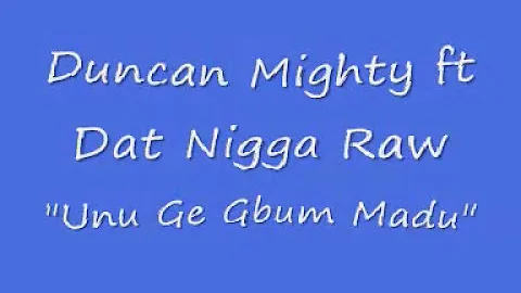 Duncan Mighty ft Dat Nigga Raw 'Unu Ge Gbum Madu'