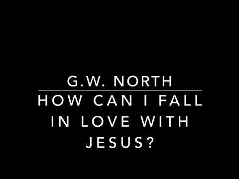 G.W. North. How Can I Fall In Love With Jesus