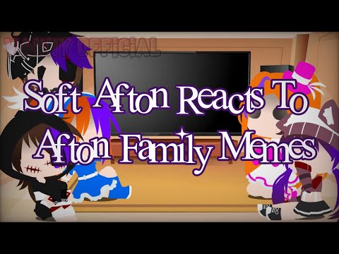 ✨°•Soft Afton Reacts To Afton Family Memes•°✨