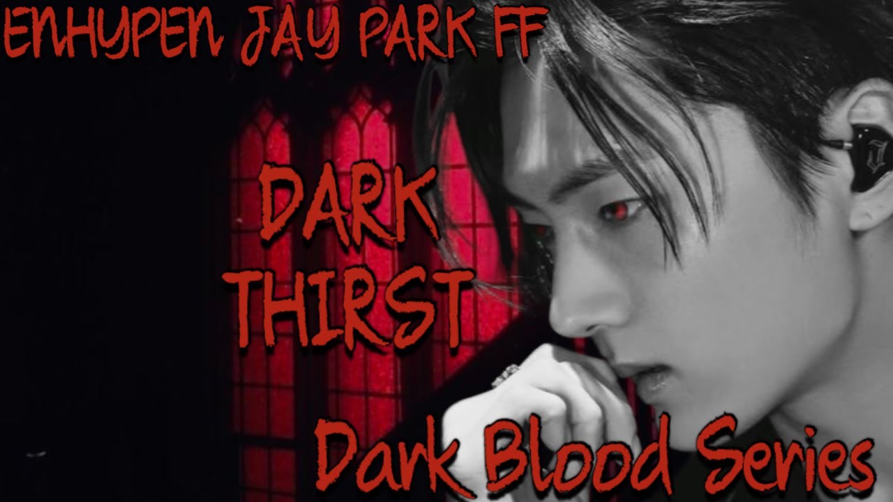 DARK BLOOD(ENHYPEN JAY PARK FF) DARK THIRST 3/?