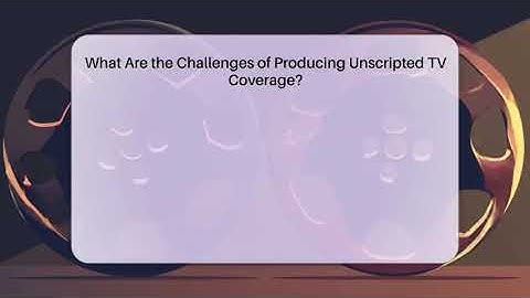 What Are the Challenges of Producing Unscripted TV Coverage? - The Reality Radar