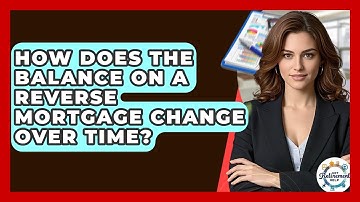 How Does The Balance On A Reverse Mortgage Change Over Time? - Get Retirement Help