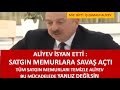 ALİYEV  RÜŞVETÇİ MEMURALARINI ŞİKAYET ETTİ  ALİYEV  AZERBAYCANDAKİ SATGIN MEMURLARI DEVLETTEN RET ET