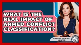 What Is The Real Impact Of Armed Conflict Classification? - International Humanitarian Law Experts