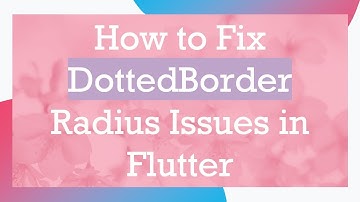 How to Fix DottedBorder Radius Issues in Flutter