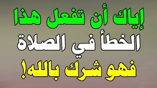 خطأ يفعله المسلمون فى الصلاة بدون قصد وهو شرك بالله ؟ حذرنا منه النبي ﷺ اشد تحذير !!