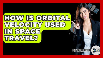 How Is Orbital Velocity Used In Space Travel? - Physics Frontier