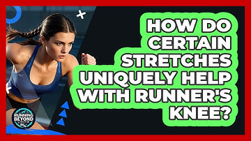 How Do Certain Stretches Uniquely Help With Runner