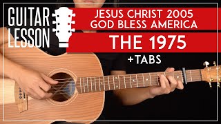 Jesus Christ 2005 God Bless America Guitar Tutorial  The 1975 Guitar Lesson |Chords + TAB|