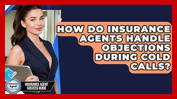 How Do Insurance Agents Handle Objections During Cold Calls? - Insurance Agent Success Guide