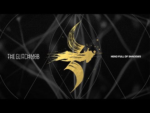 The Glitch Mob - Head Full of Shadows