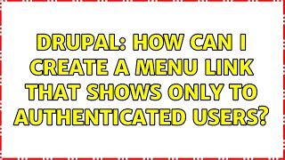Drupal: How can I create a menu link that shows only to authenticated users? (2 Solutions!!)