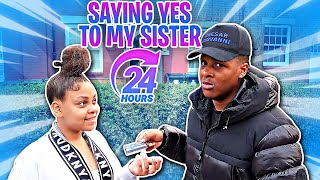 SAYING YES TO EVERYTHING MY SISTER SAYS FOR 24 HOURS!