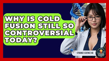 Why Is Cold Fusion Still So Controversial Today? - Strange Science HQ