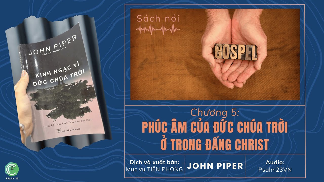Chương 5 - PHÚC ÂM CỦA ĐỨC CHÚA TRỜI Ở TRONG ĐẤNG CHRIST | Sách KINH NGẠC VÌ ĐCT - John Piper Chương 5 - PHÚC ÂM CỦA ĐỨC CHÚA TRỜI Ở TRONG ĐẤNG CHRIST | Sách KINH NGẠC VÌ ĐCT - John Piper