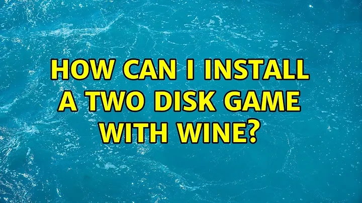 How can I install a two disk game with Wine? (2 Solutions!!)