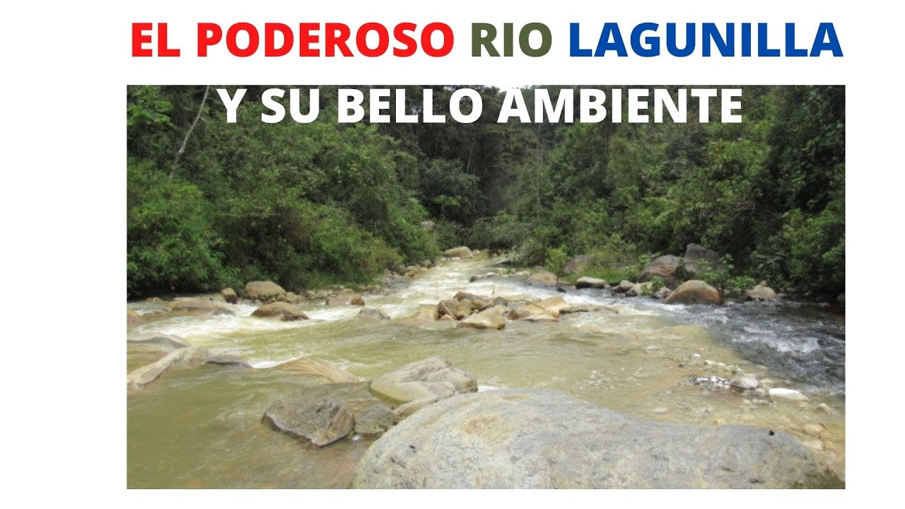 EL PODEROSO RIO LAGUNILLA Y SU BELLO AMBIENTE