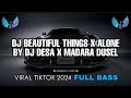 DJ BEAUTIFUL THINGS X ALONE BY DJ DESA X MADARA DUSEL VIRAL TIKTOK 2024 JEDAG JEDUG FULL BASS