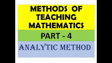 METHODS OF TEACHING MATHEMATICS_PART-4 / ANALYTIC METHOD