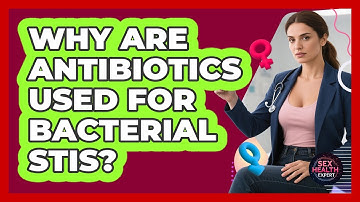 Why Are Antibiotics Used For Bacterial STIs? - Sex Health Expert