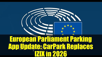 European Parliament Parking App Update: CarPark Replaces IZIX in 2026